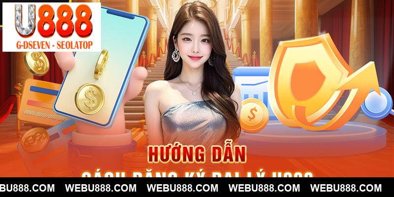 Hướng dẫn cách đăng ký đại lý U888