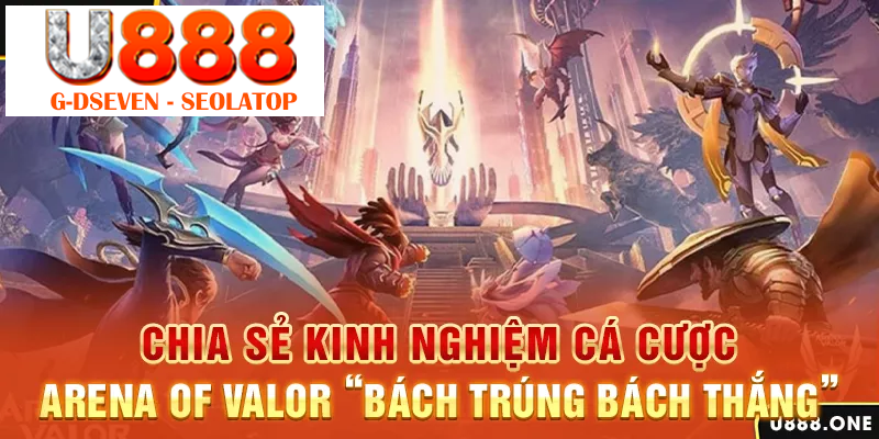 Chia sẻ kinh nghiệm cá cược Arena Of Valor “bách trúng bách thắng”