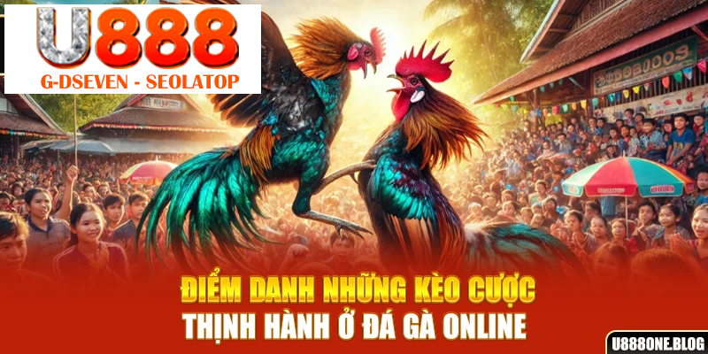 Điểm danh những kèo cược thịnh hành ở đá gà online