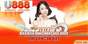 processed dieu kien dang nhap vao u888 hoi vien can biet