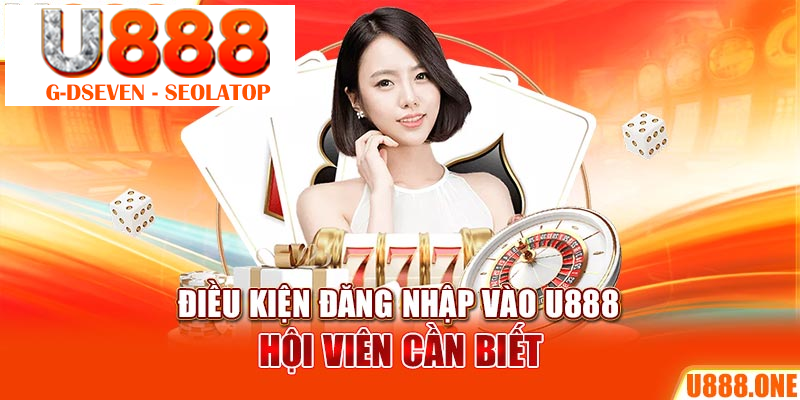 Điều kiện đăng nhập vào U888 hội viên cần biết