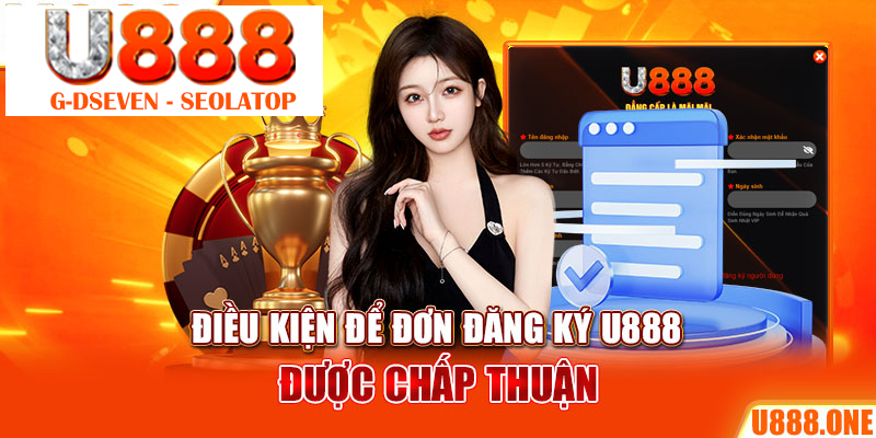 Điều kiện để đơn đăng ký U888 được chấp thuận