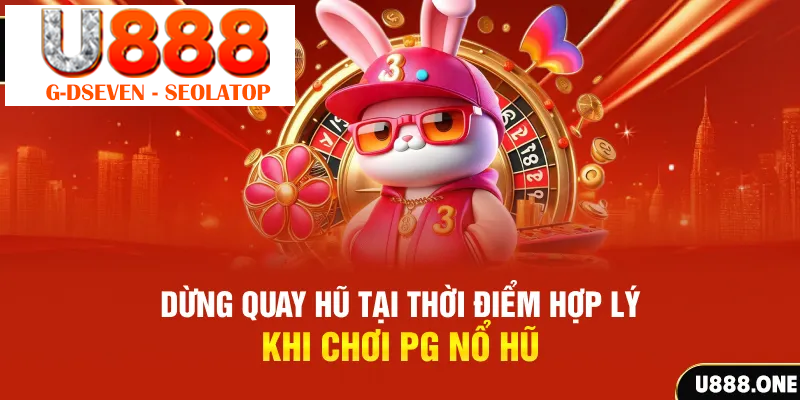 Dừng quay hũ tại thời điểm hợp lý khi chơi PG nổ hũ