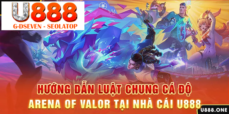 Hướng dẫn luật chung cá độ Arena Of Valor tại nhà cái U888