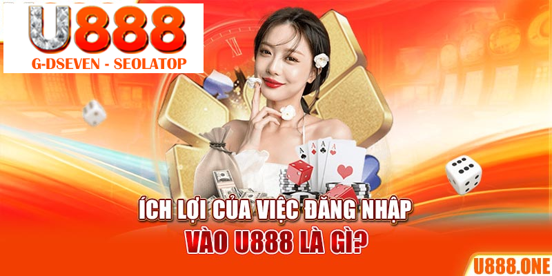 Ích lợi của việc đăng nhập vào U888 là gì?