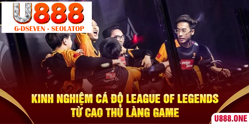 Kinh nghiệm cá độ League Of Legends từ cao thủ làng game