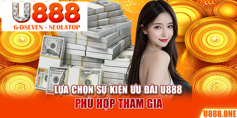 Lựa chọn sự kiện ưu đãi U888 phù hợp tham gia