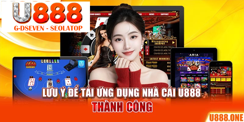 Lưu ý để tải ứng dụng nhà cái U888 thành công