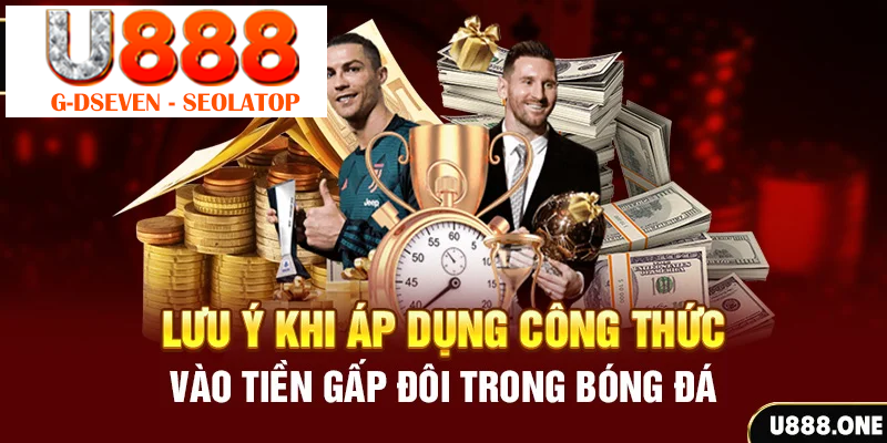 Lưu ý khi áp dụng công thức vào tiền gấp đôi trong Bóng đá