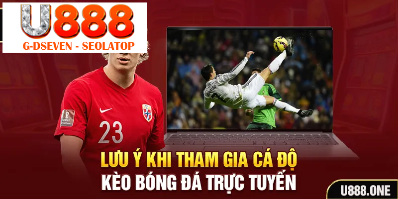 Lưu ý khi tham gia cá độ kèo Bóng Đá trực tuyến