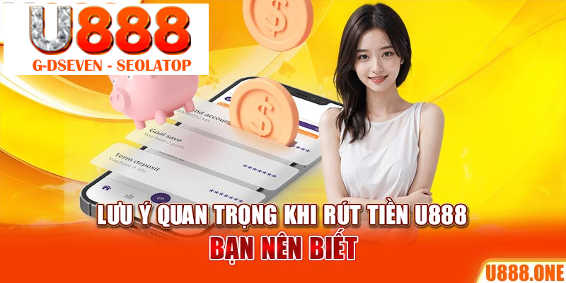 Lưu ý quan trọng khi rút tiền U888 bạn nên biết