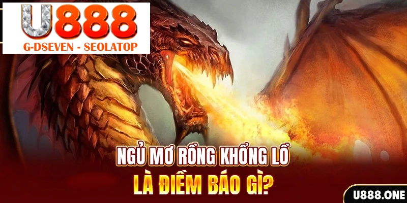 Ngủ mơ Rồng khổng lồ là điềm báo gì?