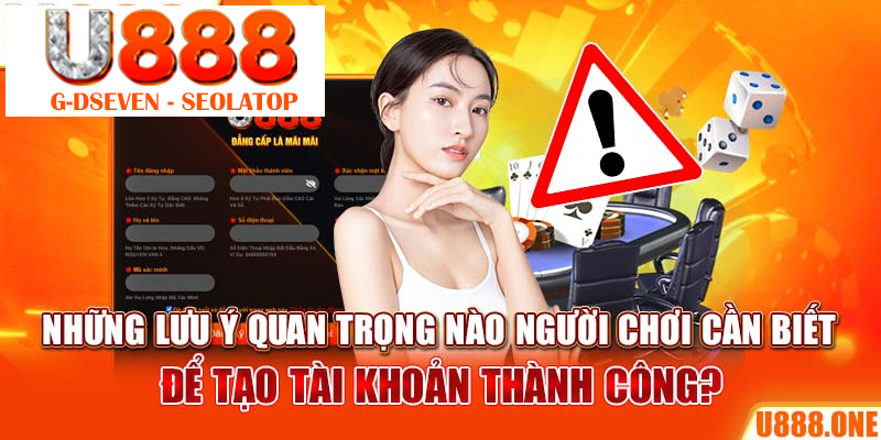 Những lưu ý quan trọng nào người chơi cần biết để tạo tài khoản thành công?