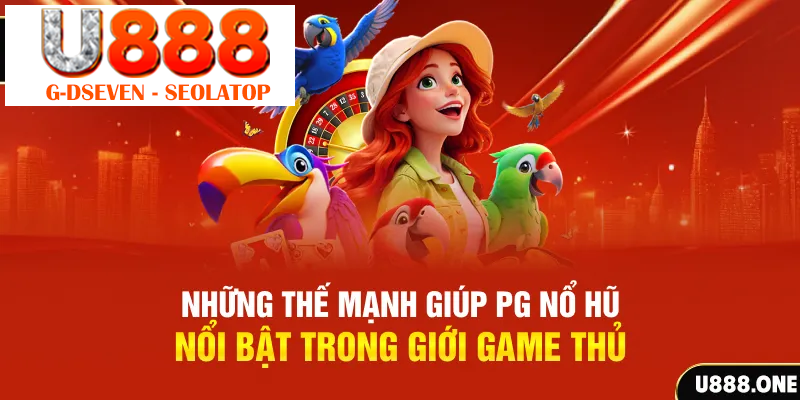 Những thế mạnh giúp PG Nổ Hũ nổi bật trong giới game thủ