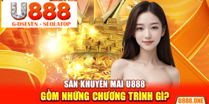 processed san khuyen mai u888 gom nhung chuong trinh gi