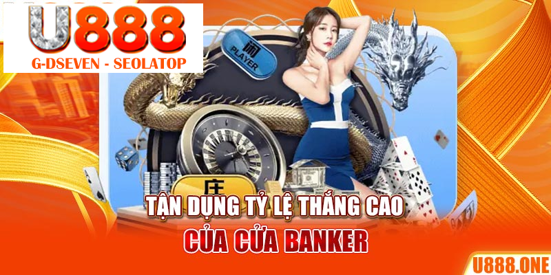 Tận dụng tỷ lệ thắng cao của cửa banker