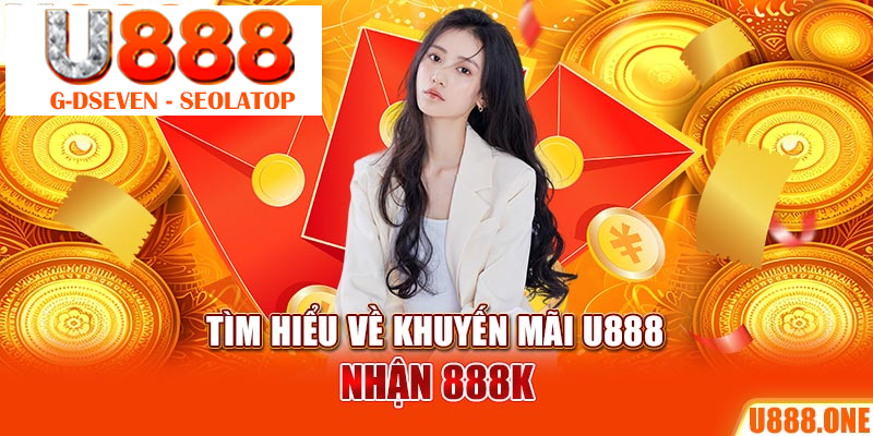 Tìm hiểu về khuyến mãi U888 nhận 888K