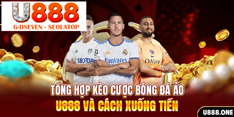 Tổng hợp kèo cược Bóng đá ảo U888 và cách xuống tiền