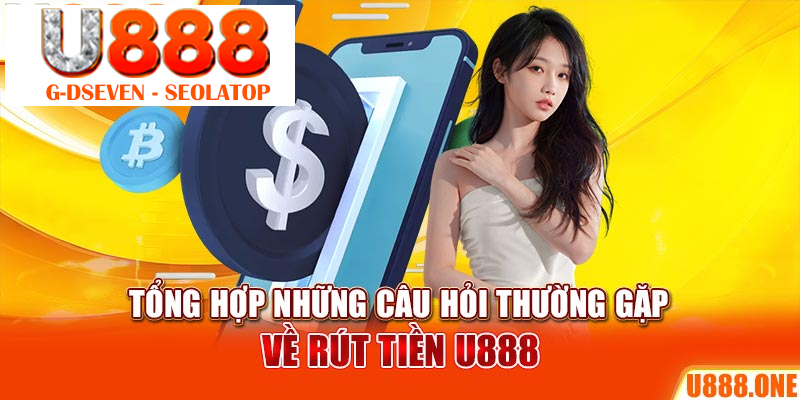 Tổng hợp những câu hỏi thường gặp về rút tiền U888