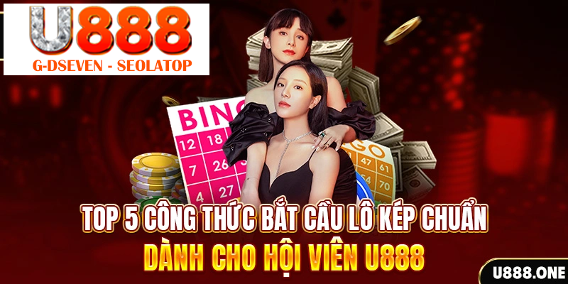 Top 5 công thức bắt cầu lô kép chuẩn dành cho hội viên U888