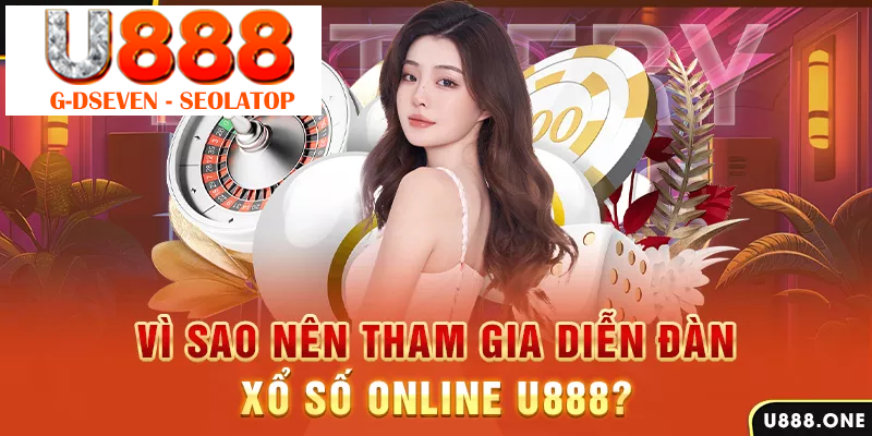 Vì sao nên tham gia diễn đàn xổ số online U888?